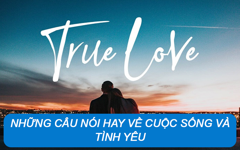 Những câu nói hay về cuộc sống và tình yêu