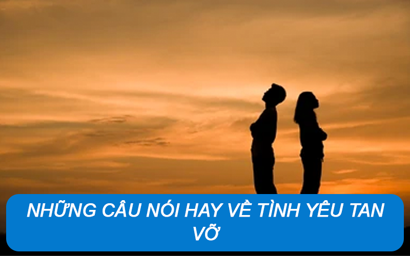 Những câu nói hay về tình yêu tan vỡ