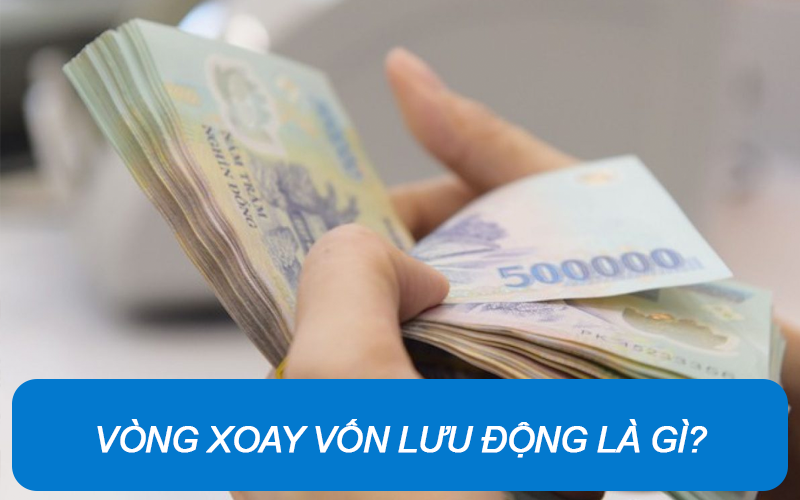 Vòng xoay vốn lưu động là gì? Công thức & cách tính